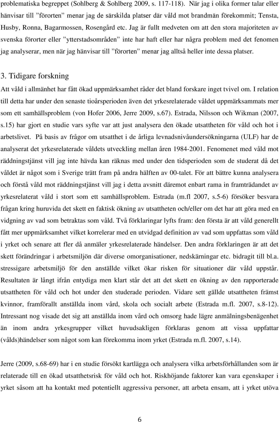 Jag är fullt medveten om att den stora majoriteten av svenska förorter eller ytterstadsområden inte har haft eller har några problem med det fenomen jag analyserar, men när jag hänvisar till förorten