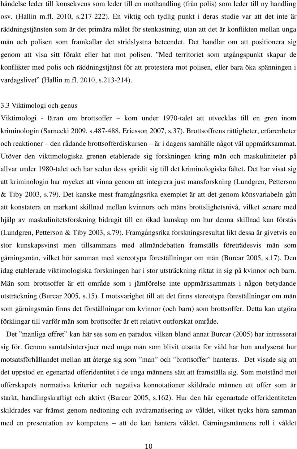 stridslystna beteendet. Det handlar om att positionera sig genom att visa sitt förakt eller hat mot polisen.