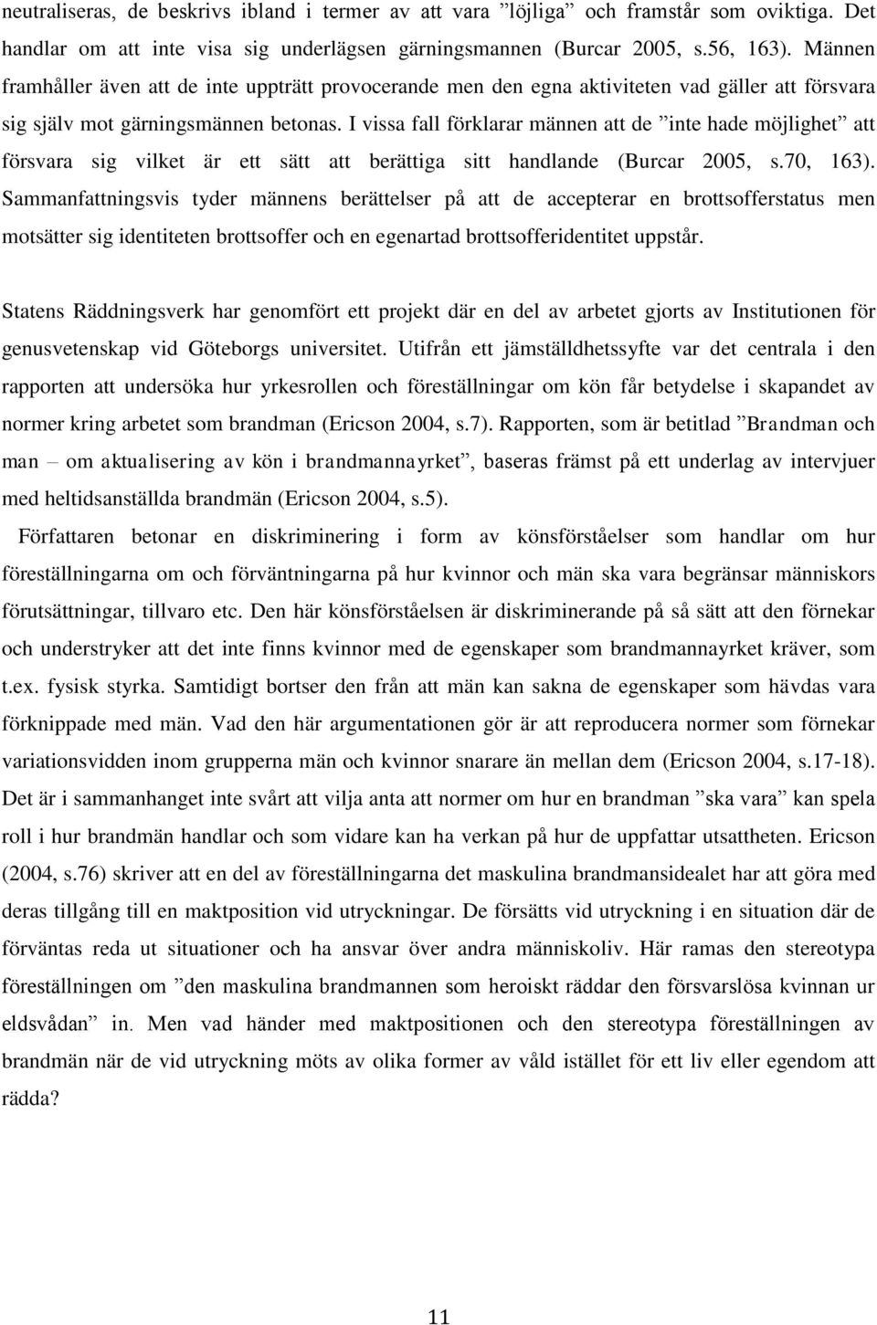 I vissa fall förklarar männen att de inte hade möjlighet att försvara sig vilket är ett sätt att berättiga sitt handlande (Burcar 2005, s.70, 163).