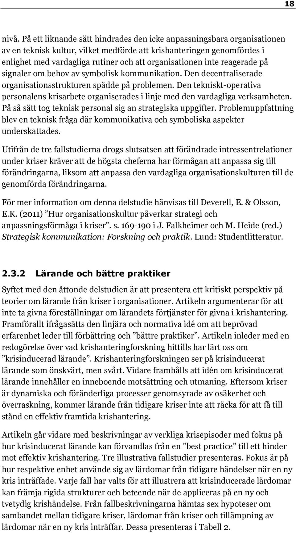 inte reagerade på signaler om behov av symbolisk kommunikation. Den decentraliserade organisationsstrukturen spädde på problemen.