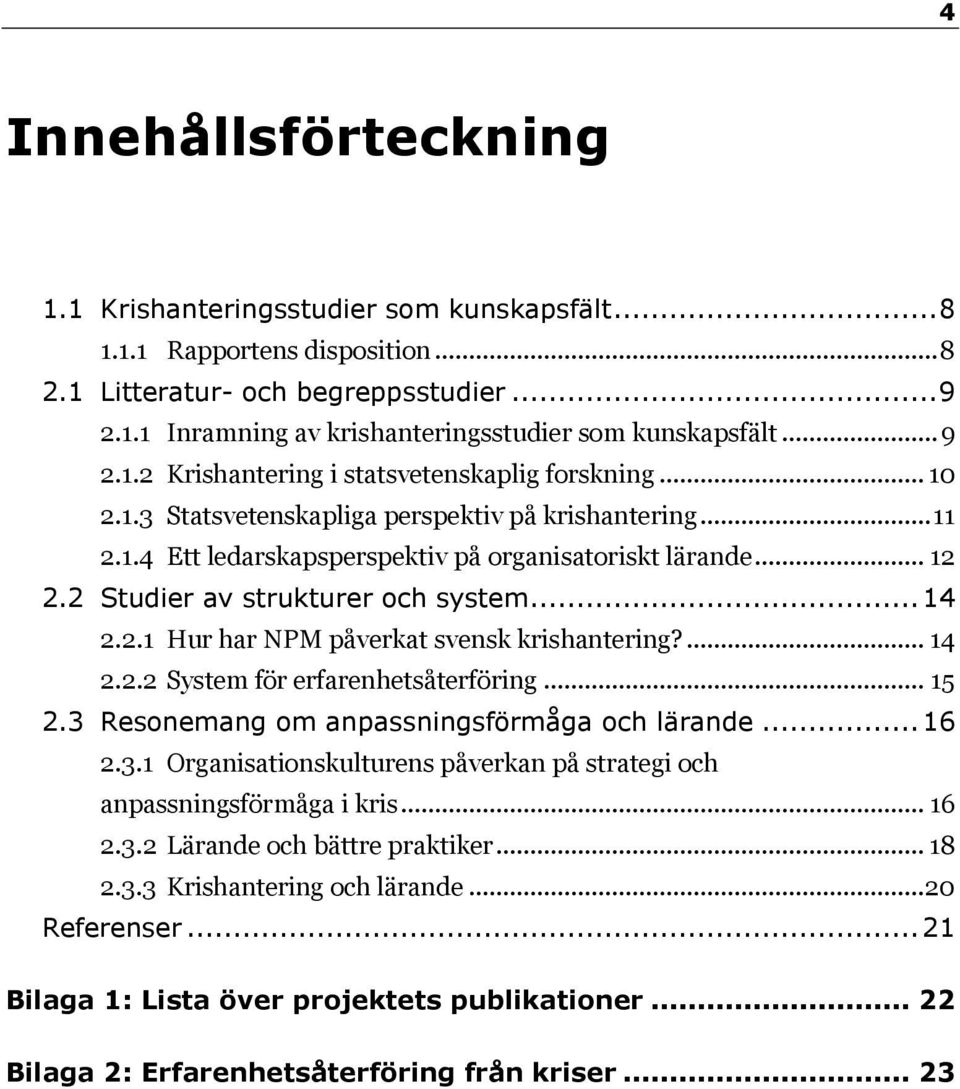2 Studier av strukturer och system... 14 2.2.1 Hur har NPM påverkat svensk krishantering?... 14 2.2.2 System för erfarenhetsåterföring... 15 2.3 