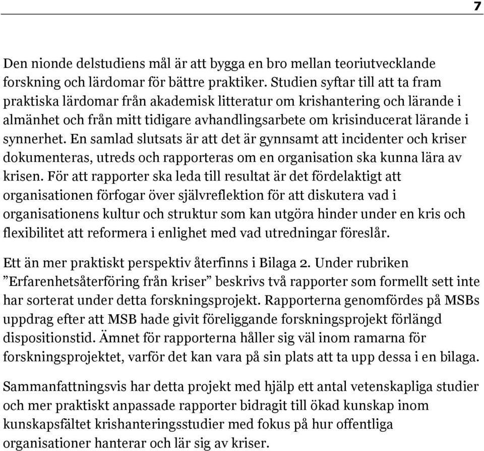 En samlad slutsats är att det är gynnsamt att incidenter och kriser dokumenteras, utreds och rapporteras om en organisation ska kunna lära av krisen.