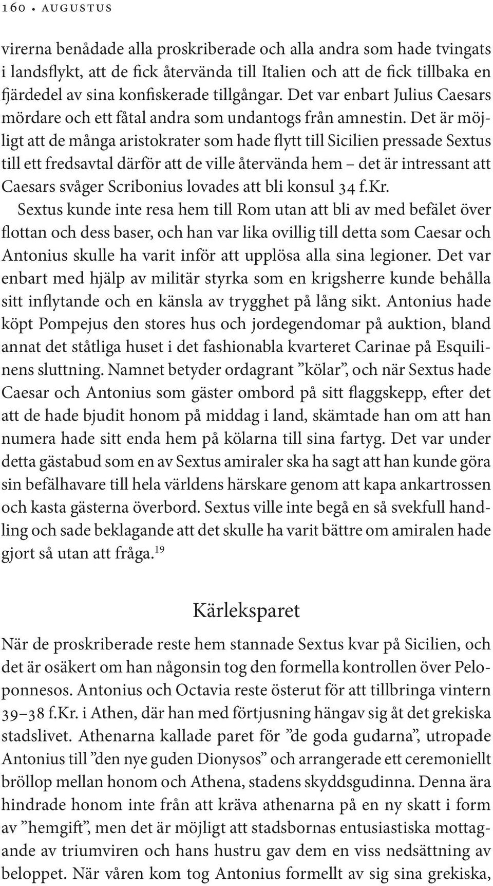 Det är möjligt att de många aristokrater som hade flytt till Sicilien pressade Sextus till ett fredsavtal därför att de ville återvända hem det är intressant att Caesars svåger Scribonius lovades att