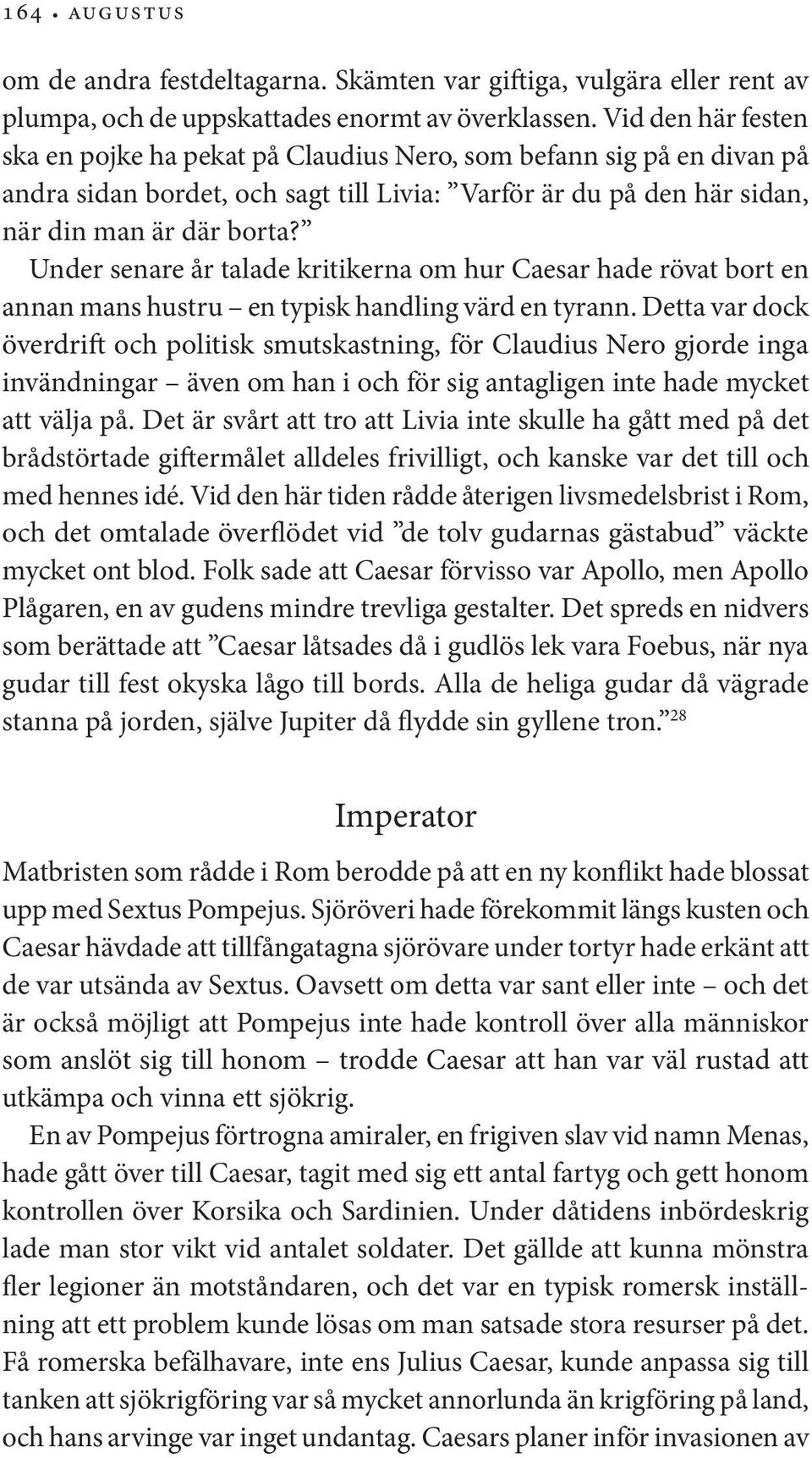 Under senare år talade kritikerna om hur Caesar hade rövat bort en annan mans hustru en typisk handling värd en tyrann.