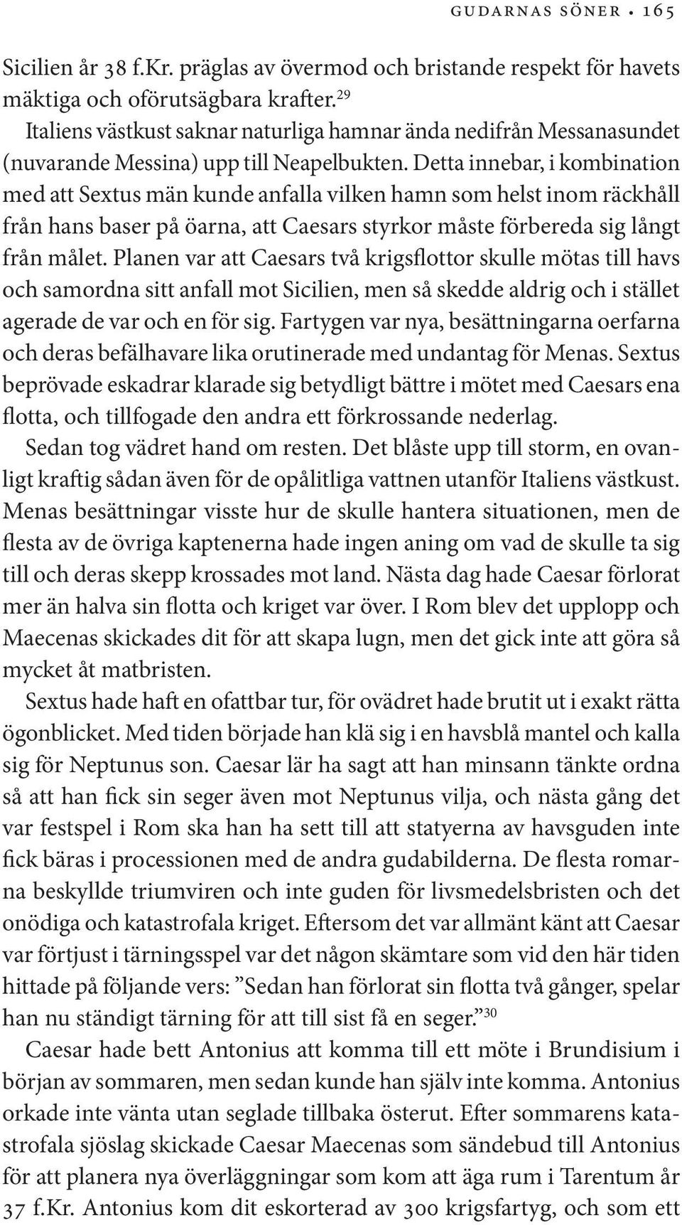 Detta innebar, i kombination med att Sextus män kunde anfalla vilken hamn som helst inom räckhåll från hans baser på öarna, att Caesars styrkor måste förbereda sig långt från målet.