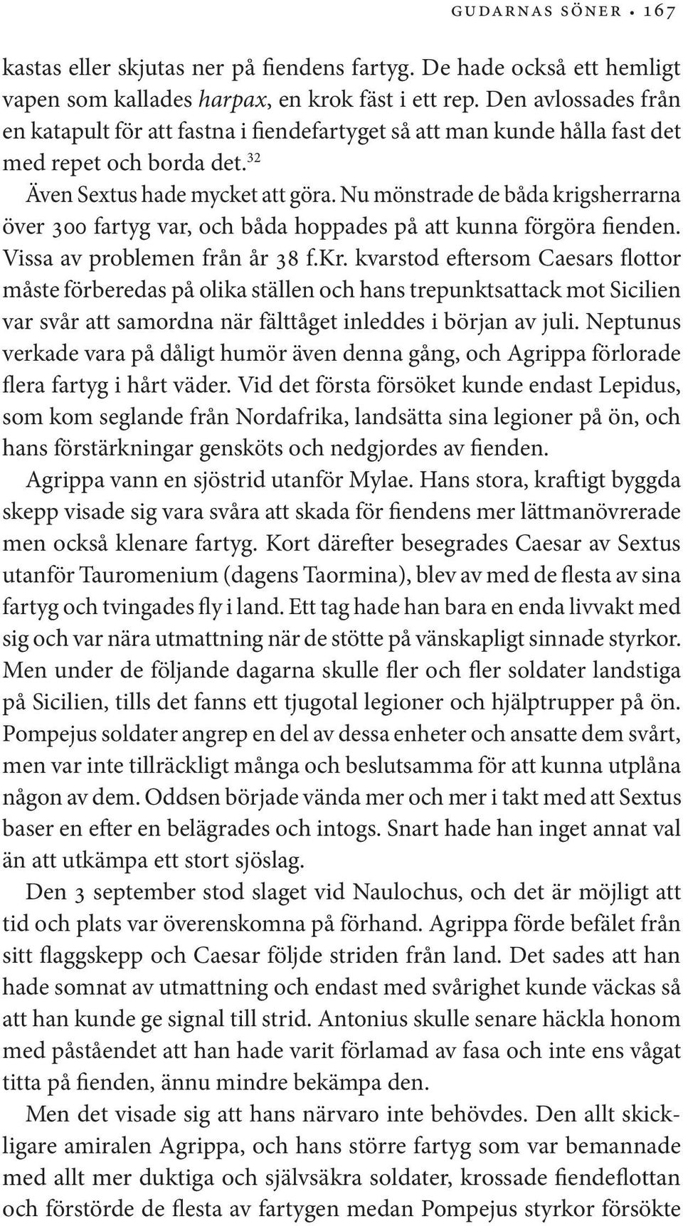 Nu mönstrade de båda krigsherrarna över 300 fartyg var, och båda hoppades på att kunna förgöra fienden. Vissa av problemen från år 38 f.kr. kvarstod eftersom Caesars flottor måste förberedas på olika ställen och hans trepunktsattack mot Sicilien var svår att samordna när fälttåget inleddes i början av juli.