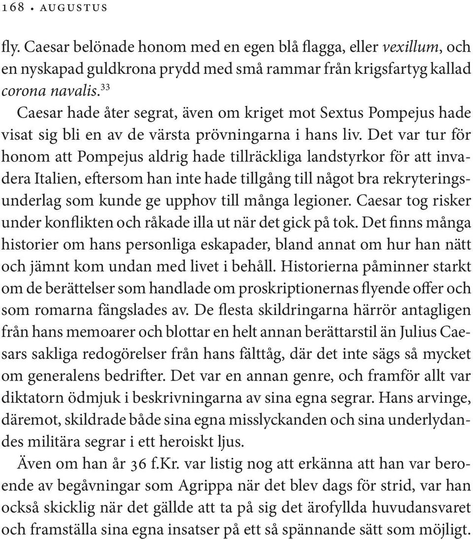 Det var tur för honom att Pompejus aldrig hade tillräckliga landstyrkor för att invadera Italien, eftersom han inte hade tillgång till något bra rekryteringsunderlag som kunde ge upphov till många