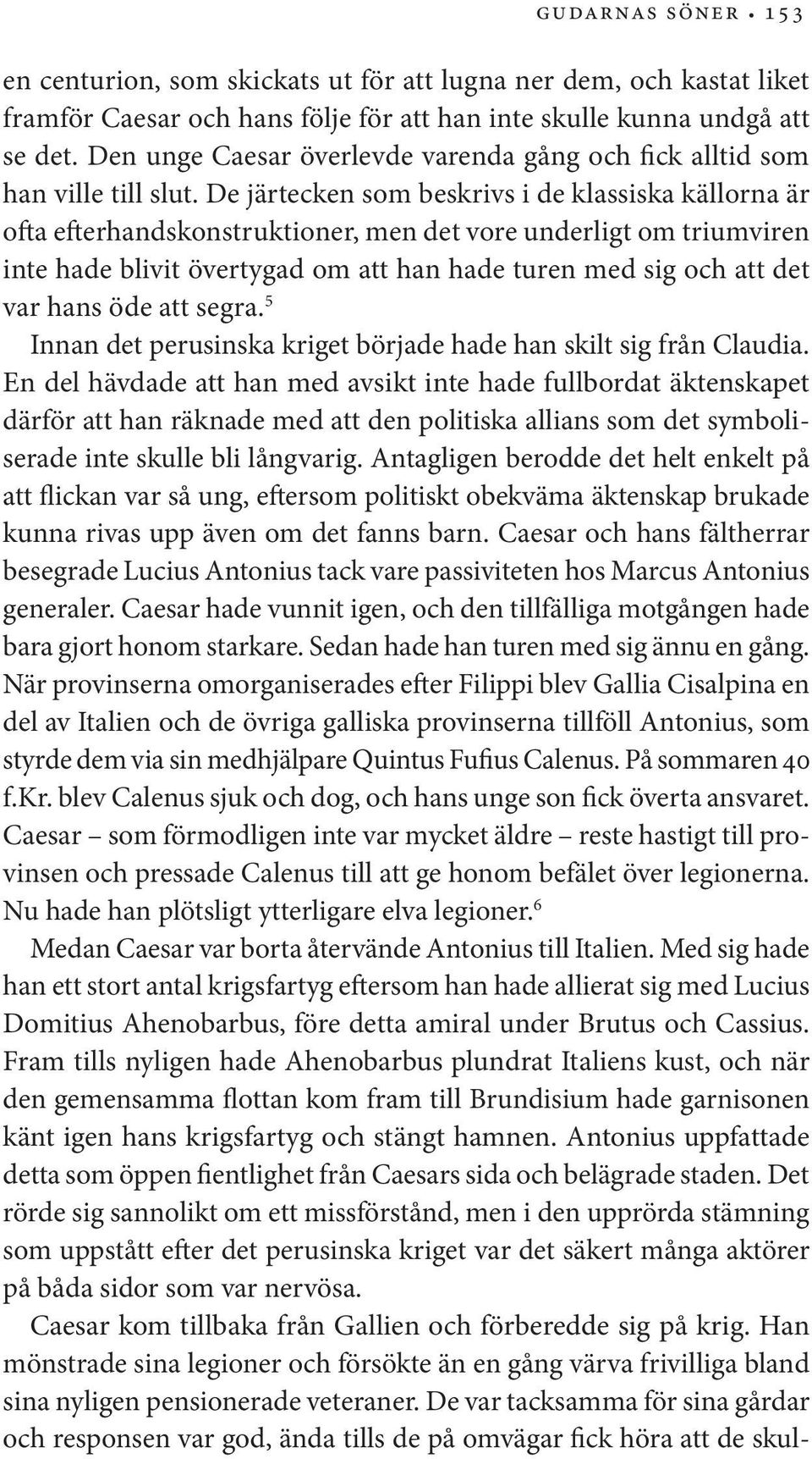 De järtecken som beskrivs i de klassiska källorna är ofta efterhandskonstruktioner, men det vore underligt om triumviren inte hade blivit övertygad om att han hade turen med sig och att det var hans