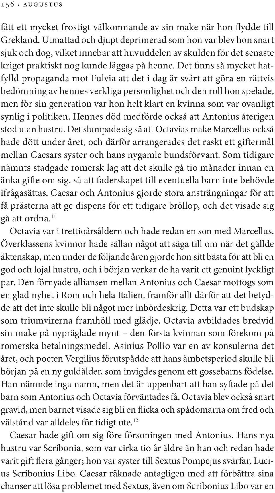 Det finns så mycket hatfylld propaganda mot Fulvia att det i dag är svårt att göra en rättvis bedömning av hennes verkliga personlighet och den roll hon spelade, men för sin generation var hon helt