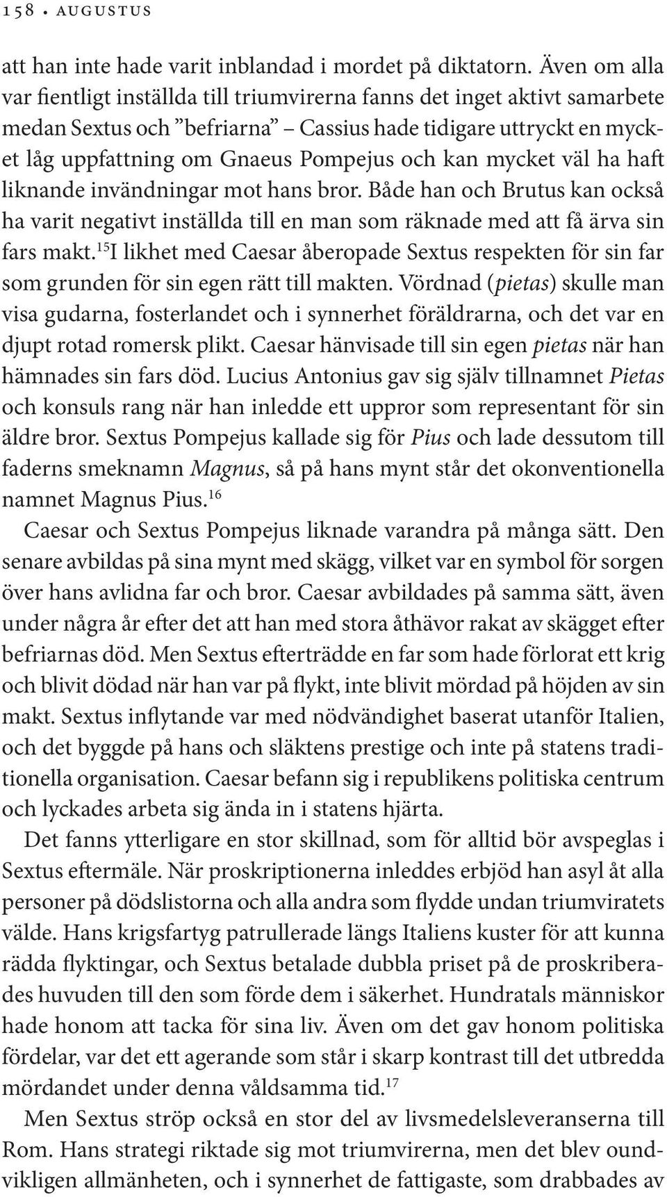 mycket väl ha haft liknande invändningar mot hans bror. Både han och Brutus kan också ha varit negativt inställda till en man som räknade med att få ärva sin fars makt.