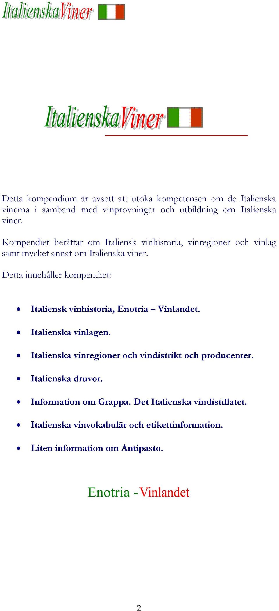 Detta innehåller kompendiet: Italiensk vinhistoria, Enotria Vinlandet. Italienska vinlagen.