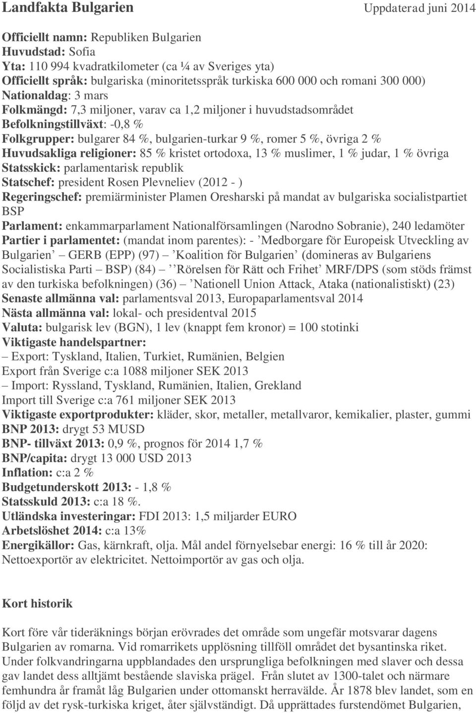 %, romer 5 %, övriga 2 % Huvudsakliga religioner: 85 % kristet ortodoxa, 13 % muslimer, 1 % judar, 1 % övriga Statsskick: parlamentarisk republik Statschef: president Rosen Plevneliev (2012 - )