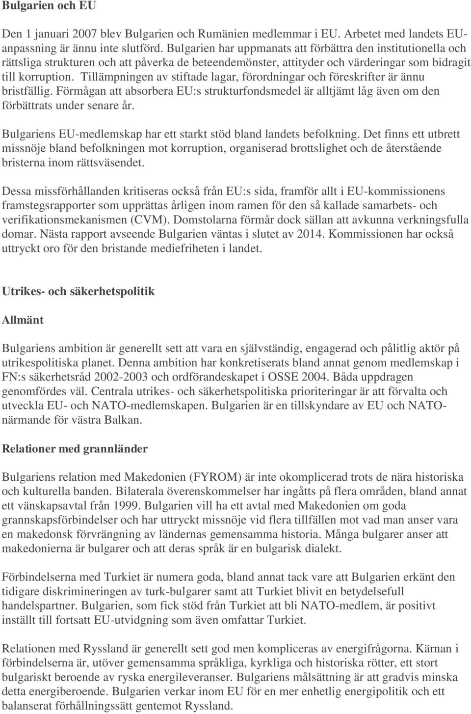 Tillämpningen av stiftade lagar, förordningar och föreskrifter är ännu bristfällig. Förmågan att absorbera EU:s strukturfondsmedel är alltjämt låg även om den förbättrats under senare år.