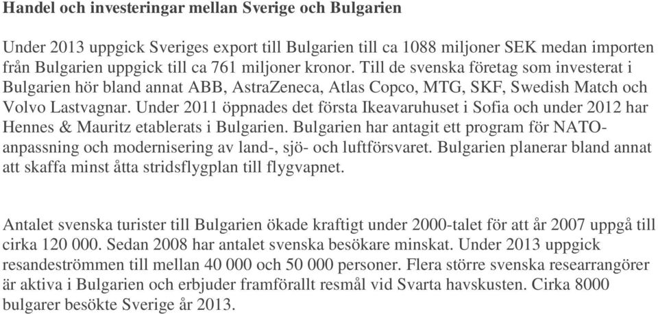 Under 2011 öppnades det första Ikeavaruhuset i Sofia och under 2012 har Hennes & Mauritz etablerats i Bulgarien.