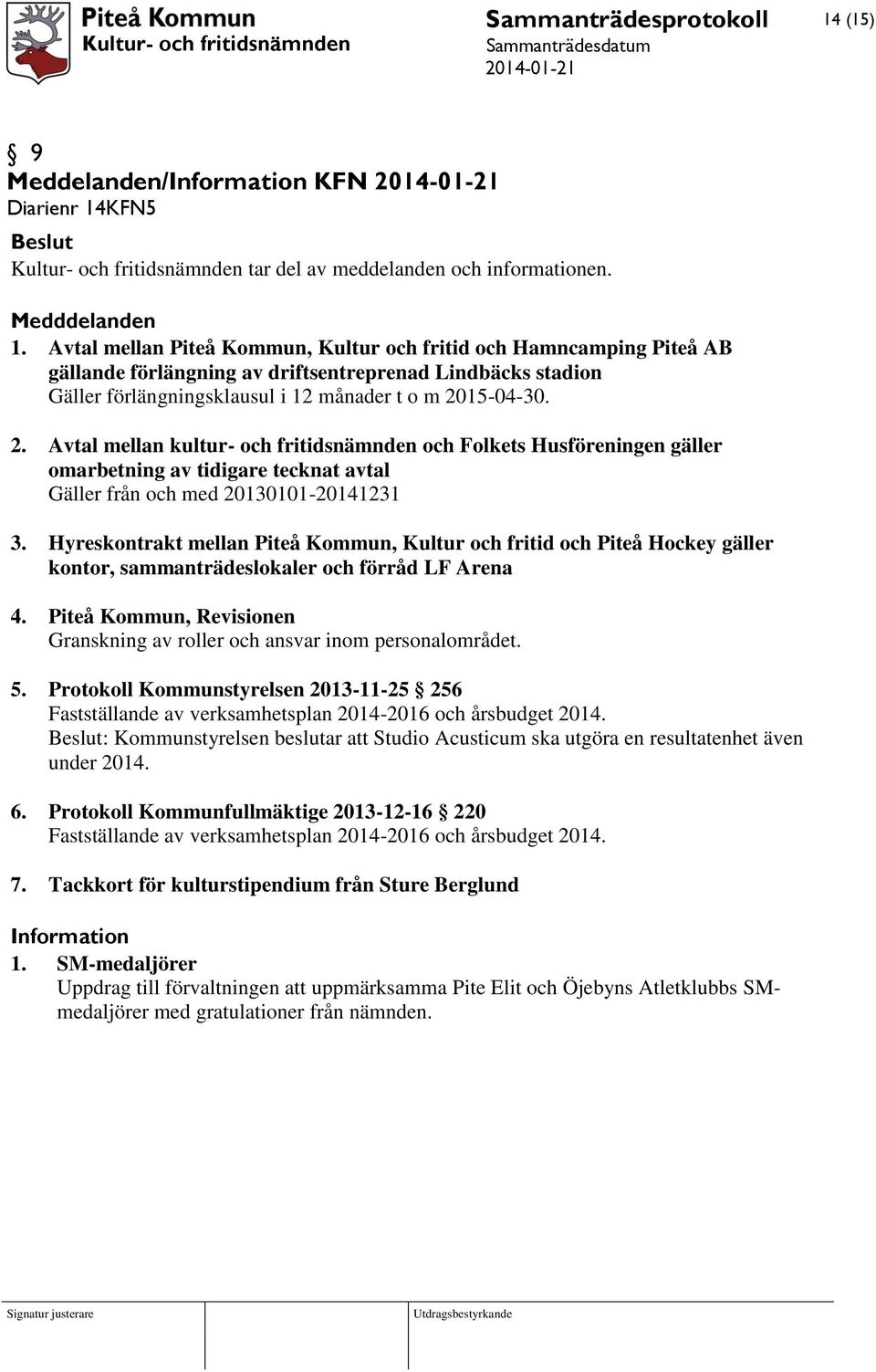 15-04-30. 2. Avtal mellan kultur- och fritidsnämnden och Folkets Husföreningen gäller omarbetning av tidigare tecknat avtal Gäller från och med 20130101-20141231 3.