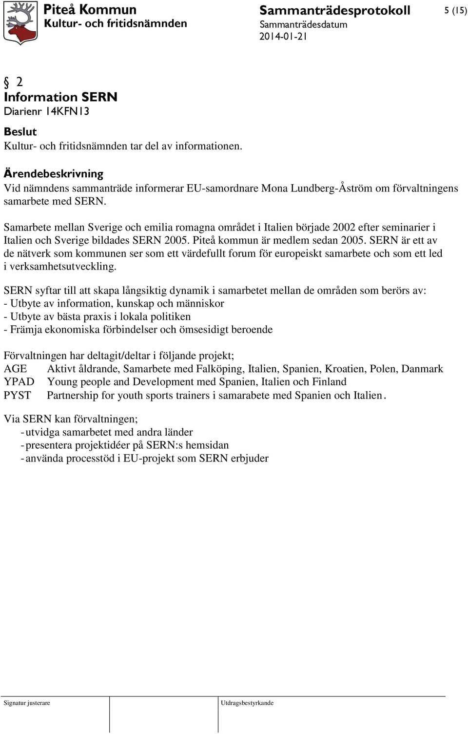 Samarbete mellan Sverige och emilia romagna området i Italien började 2002 efter seminarier i Italien och Sverige bildades SERN 2005. Piteå kommun är medlem sedan 2005.