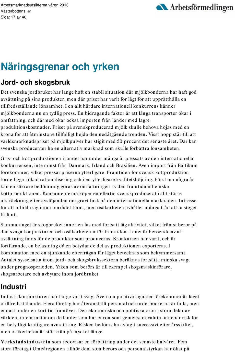 En bidragande faktor är att långa transporter ökar i omfattning, och därmed ökar också importen från länder med lägre produktionskostnader.