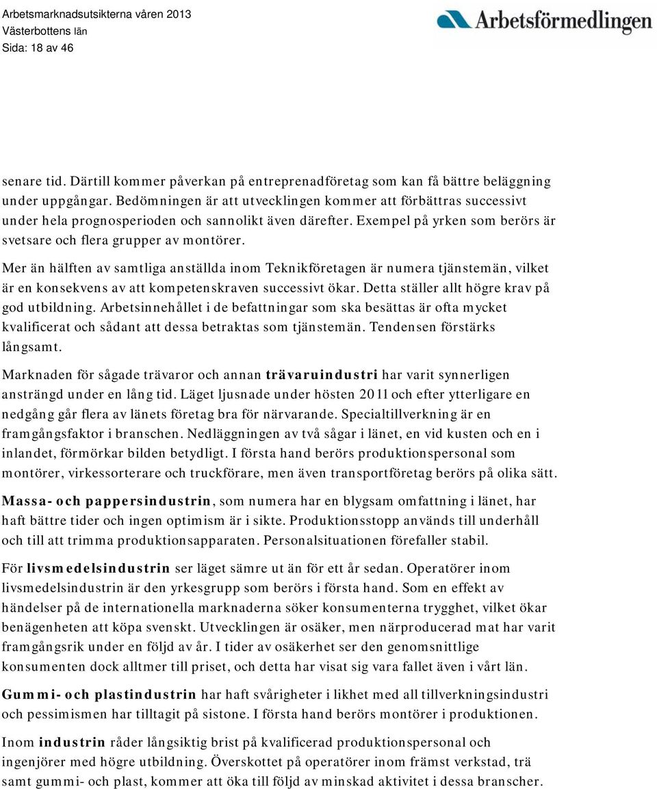 Mer än hälften av samtliga anställda inom Teknikföretagen är numera tjänstemän, vilket är en konsekvens av att kompetenskraven successivt ökar. Detta ställer allt högre krav på god utbildning.