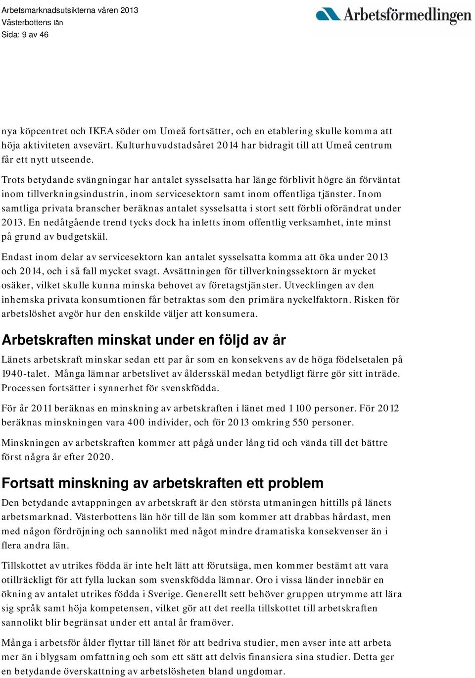 Trots betydande svängningar har antalet sysselsatta har länge förblivit högre än förväntat inom tillverkningsindustrin, inom servicesektorn samt inom offentliga tjänster.