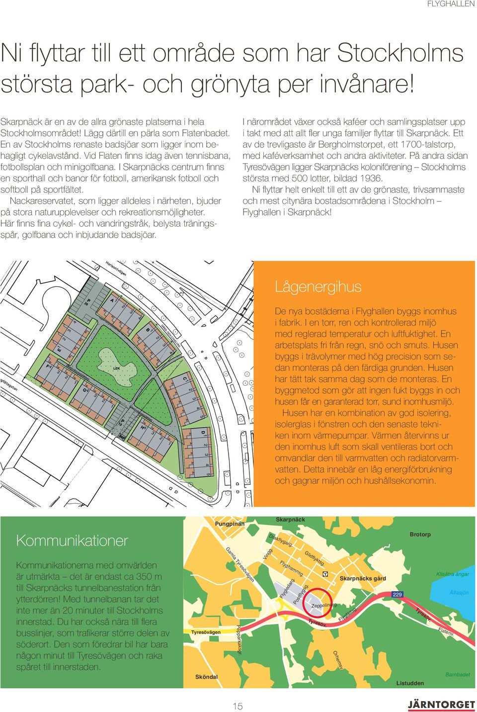I Skarpnäcks centrum finns en sporthall och banor för fotboll, amerikansk fotboll och v Flyghallen softboll på H o r i ssportfältet.