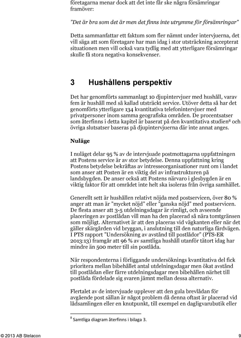 konsekvenser. 3 Hushållens perspektiv Det har genomförts sammanlagt 10 djupintervjuer med hushåll, varav fem är hushåll med så kallad utsträckt service.