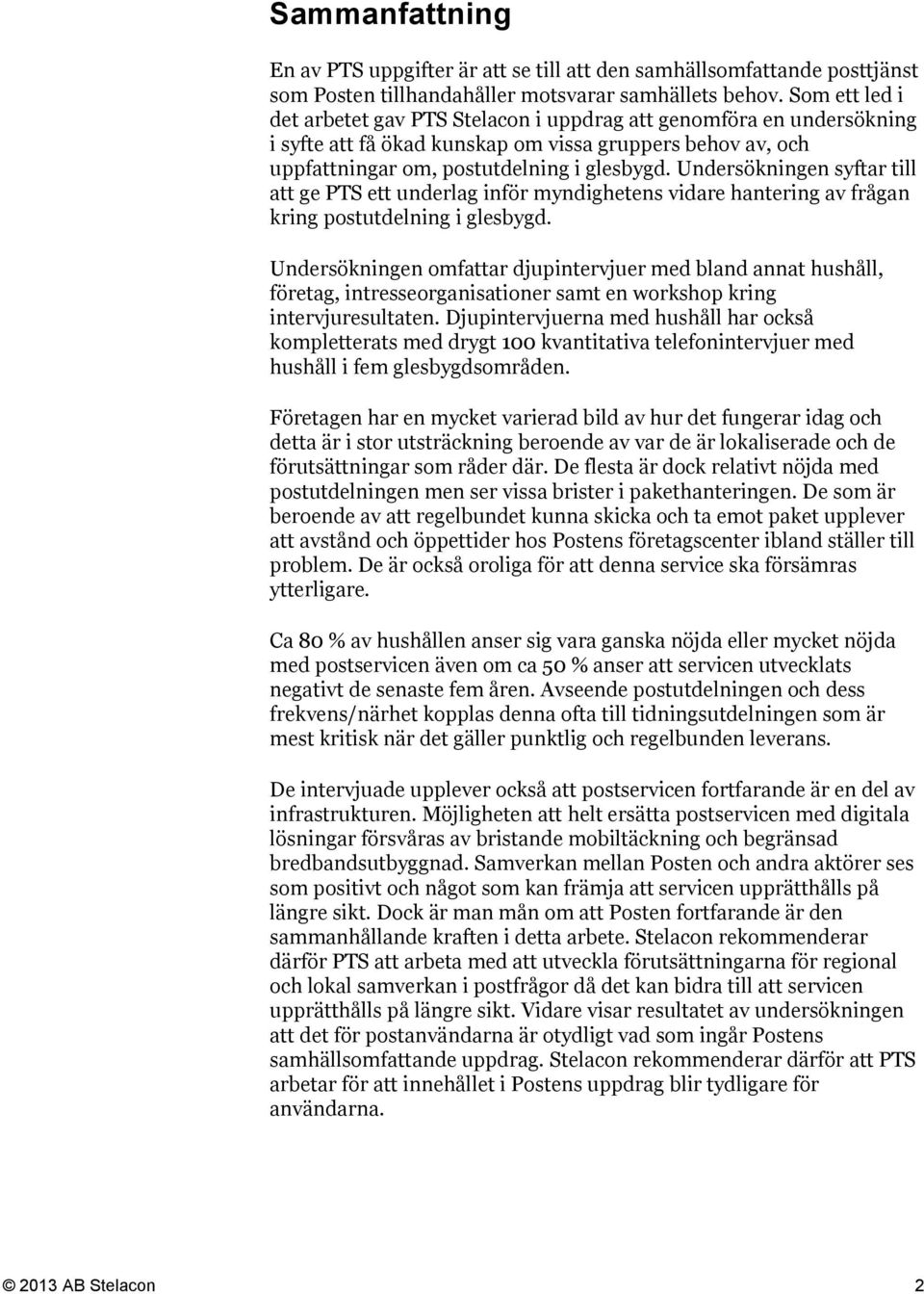 Undersökningen syftar till att ge PTS ett underlag inför myndighetens vidare hantering av frågan kring postutdelning i glesbygd.