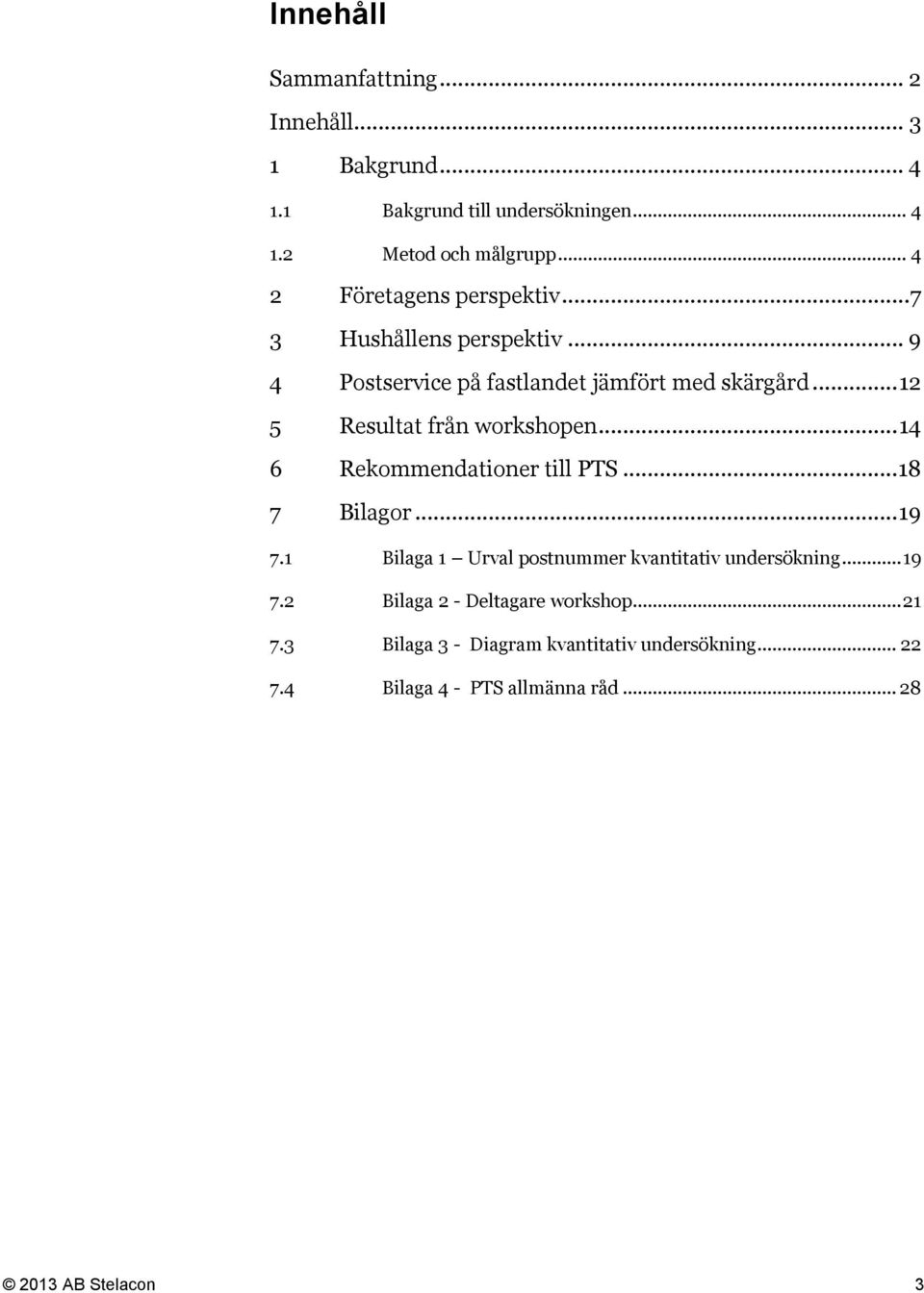 .. 12 5 Resultat från workshopen... 14 6 Rekommendationer till PTS... 18 7 Bilagor... 19 7.