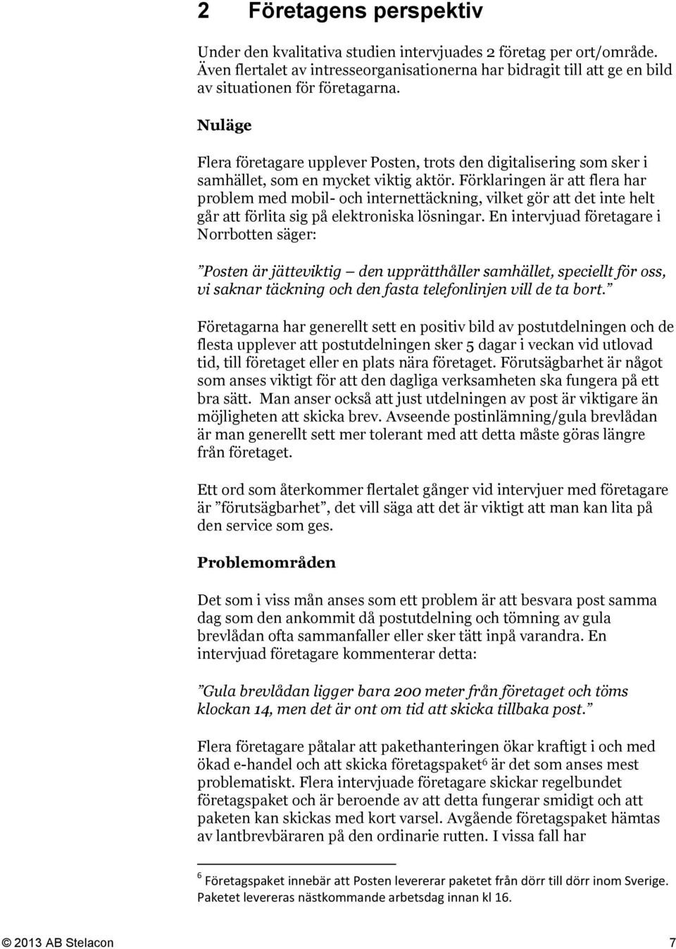 Förklaringen är att flera har problem med mobil- och internettäckning, vilket gör att det inte helt går att förlita sig på elektroniska lösningar.