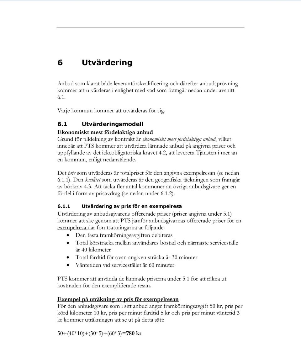 1 Utvärderingsmodell Ekonomiskt mest fördelaktiga anbud Grund för tilldelning av kontrakt är ekonomiskt mest fördelaktiga anbud, vilket innebär att PTS kommer att utvärdera lämnade anbud på angivna