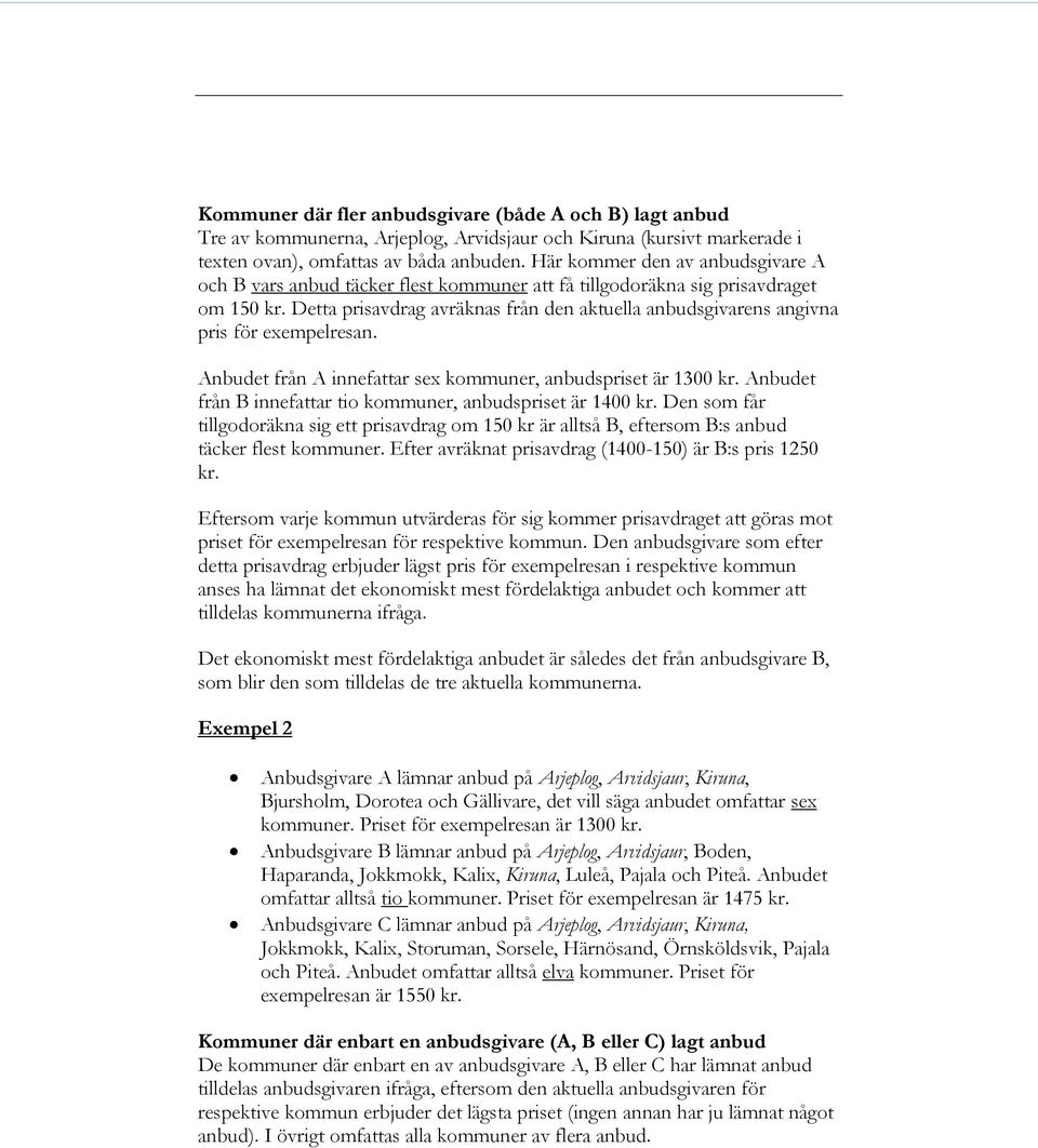 Detta prisavdrag avräknas från den aktuella anbudsgivarens angivna pris för exempelresan. Anbudet från A innefattar sex kommuner, anbudspriset är 1300 kr.