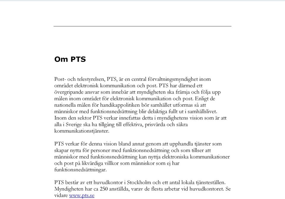 Enligt de nationella målen för handikappolitiken bör samhället utformas så att människor med funktionsnedsättning blir delaktiga fullt ut i samhällslivet.