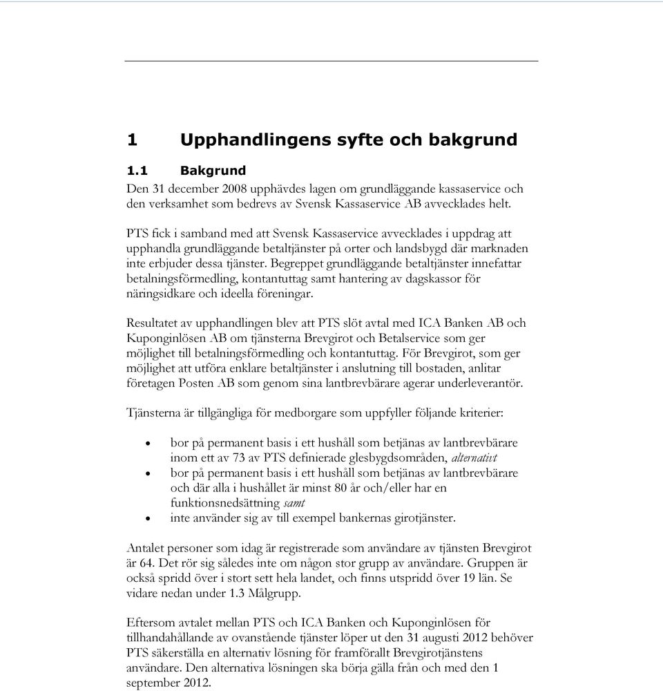 Begreppet grundläggande betaltjänster innefattar betalningsförmedling, kontantuttag samt hantering av dagskassor för näringsidkare och ideella föreningar.