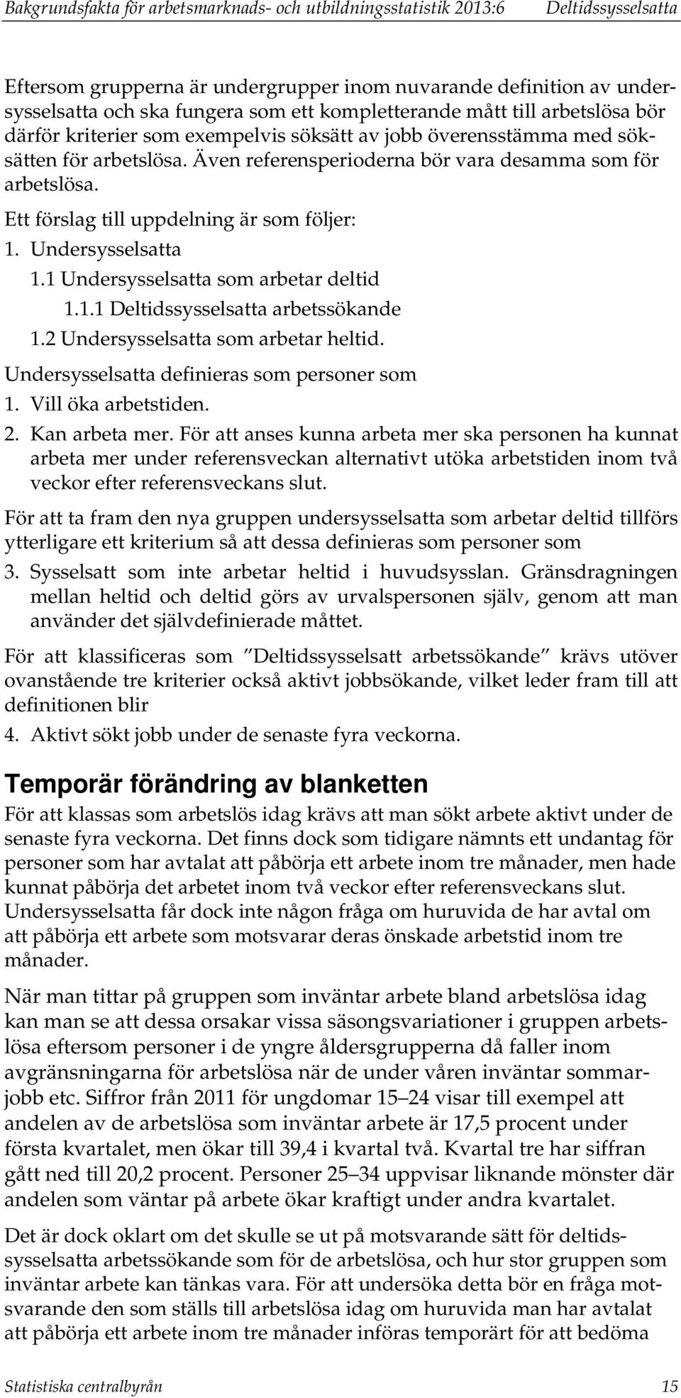 Ett förslag till uppdelning är som följer: 1. Undersysselsatta 1.1 Undersysselsatta som arbetar deltid 1.1.1 arbetssökande 1.2 Undersysselsatta som arbetar heltid.