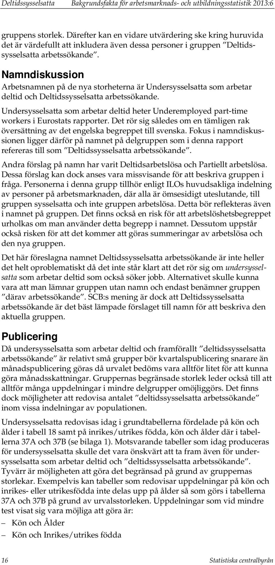 Namndiskussion Arbetsnamnen på de nya storheterna är Undersysselsatta som arbetar deltid och arbetssökande.