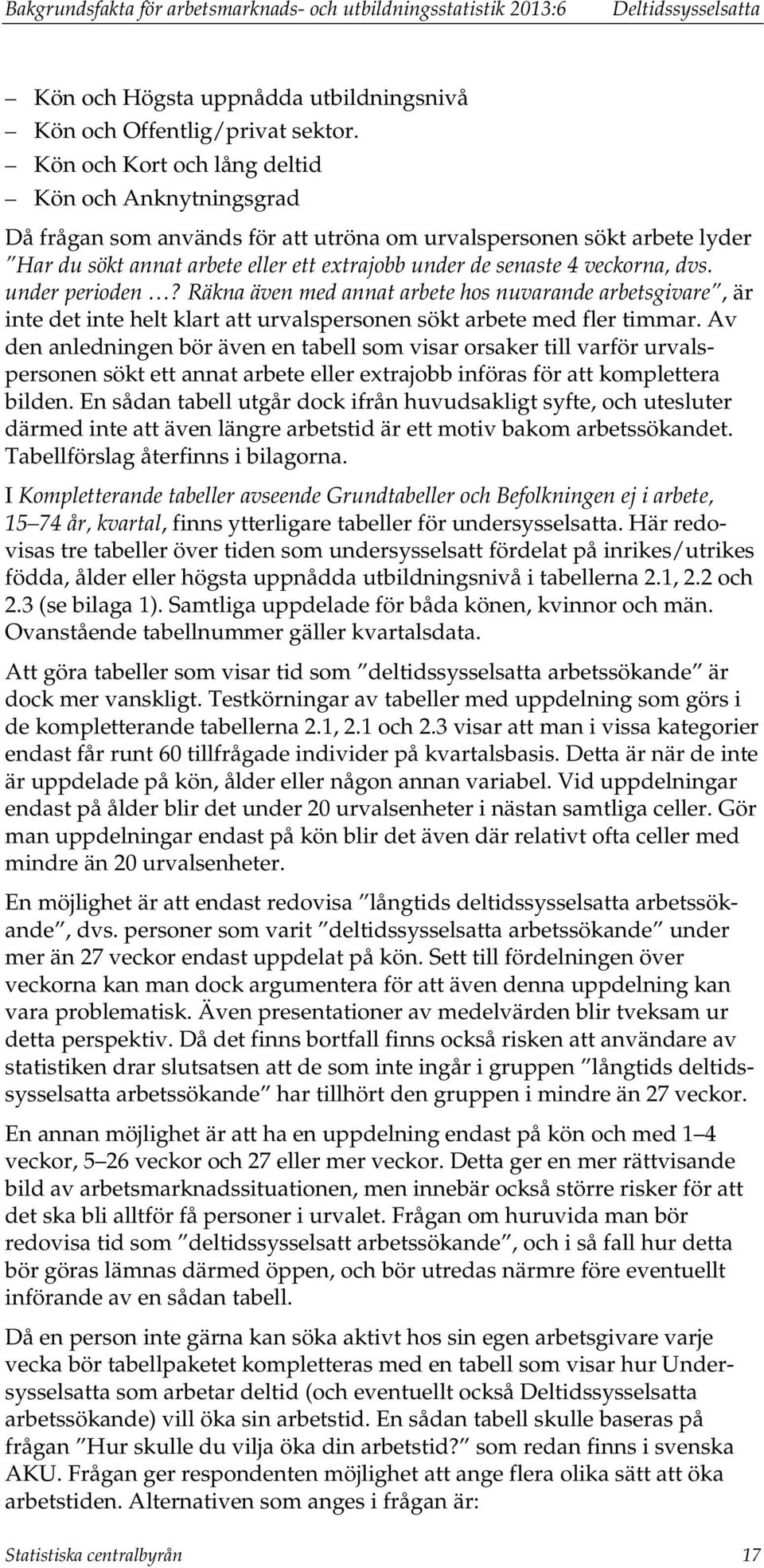 dvs. under perioden? Räkna även med annat arbete hos nuvarande arbetsgivare, är inte det inte helt klart att urvalspersonen sökt arbete med fler timmar.