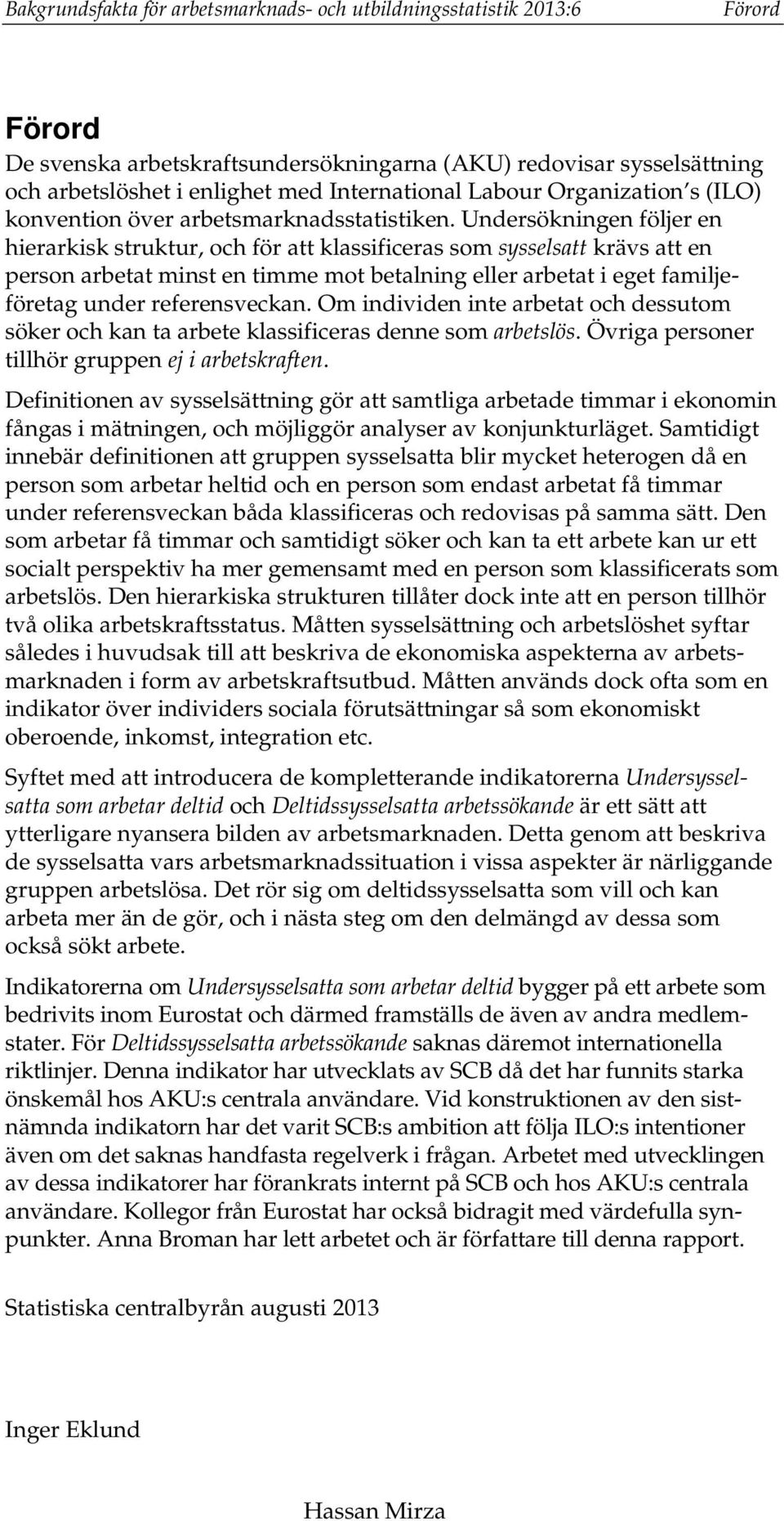 Undersökningen följer en hierarkisk struktur, och för att klassificeras som sysselsatt krävs att en person arbetat minst en timme mot betalning eller arbetat i eget familjeföretag under