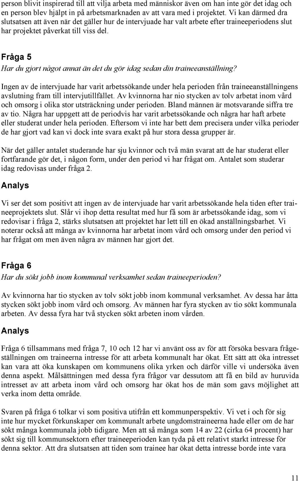 Fråga 5 Har du gjort något annat än det du gör idag sedan din traineeanställning?