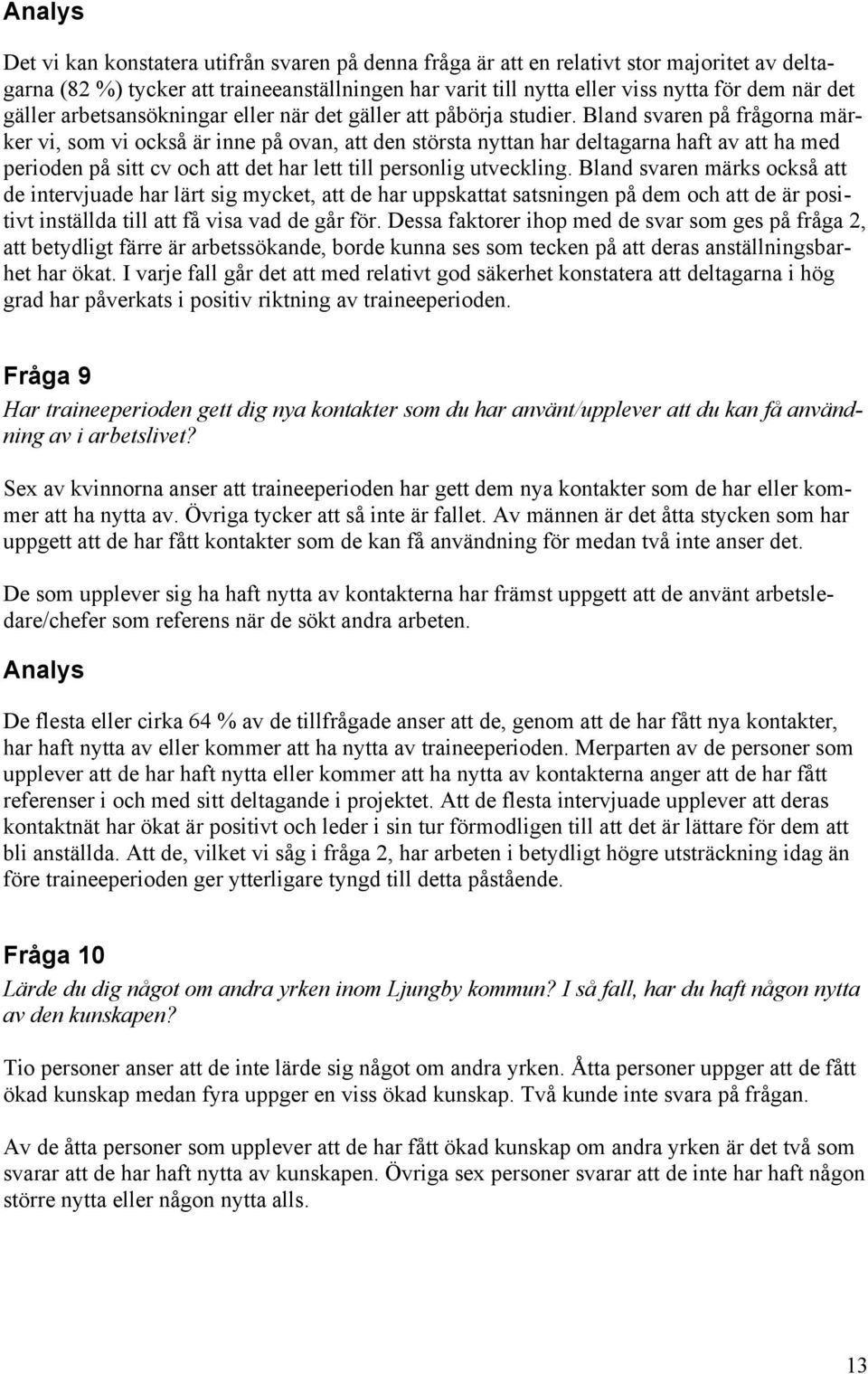 Bland svaren på frågorna märker vi, som vi också är inne på ovan, att den största nyttan har deltagarna haft av att ha med perioden på sitt cv och att det har lett till personlig utveckling.