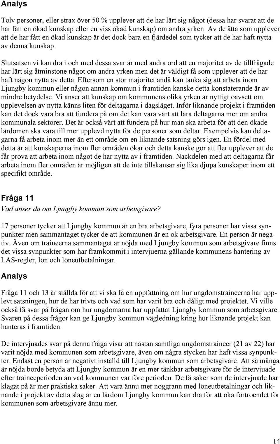 Slutsatsen vi kan dra i och med dessa svar är med andra ord att en majoritet av de tillfrågade har lärt sig åtminstone något om andra yrken men det är väldigt få som upplever att de har haft någon