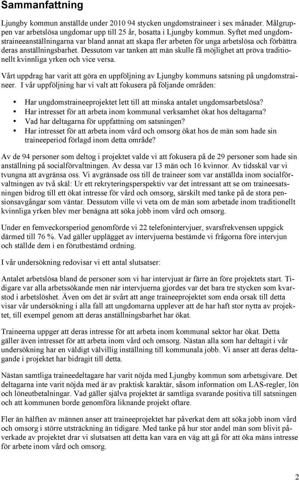 Dessutom var tanken att män skulle få möjlighet att pröva traditionellt kvinnliga yrken och vice versa. Vårt uppdrag har varit att göra en uppföljning av Ljungby kommuns satsning på ungdomstraineer.