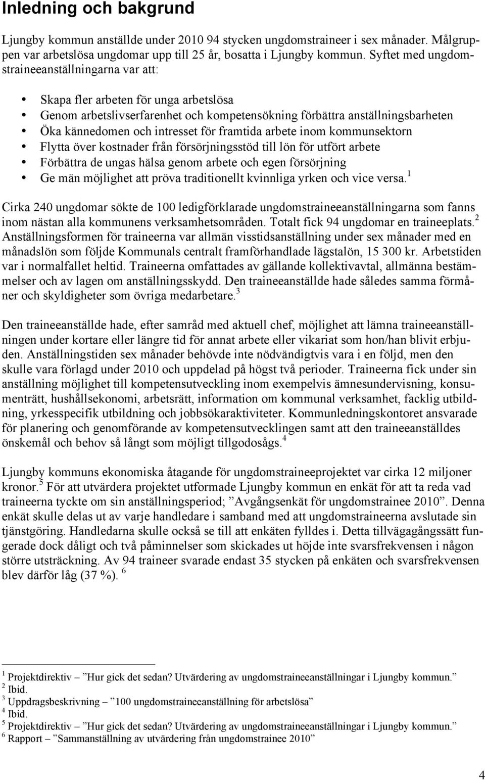 framtida arbete inom kommunsektorn Flytta över kostnader från försörjningsstöd till lön för utfört arbete Förbättra de ungas hälsa genom arbete och egen försörjning Ge män möjlighet att pröva