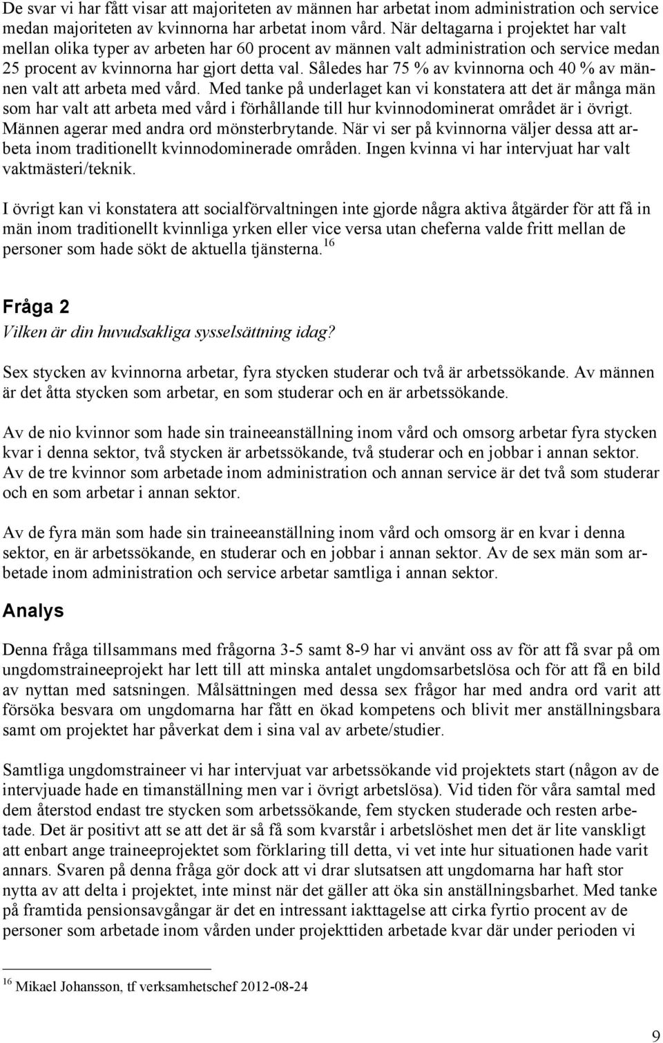 Således har 75 % av kvinnorna och 40 % av männen valt att arbeta med vård.