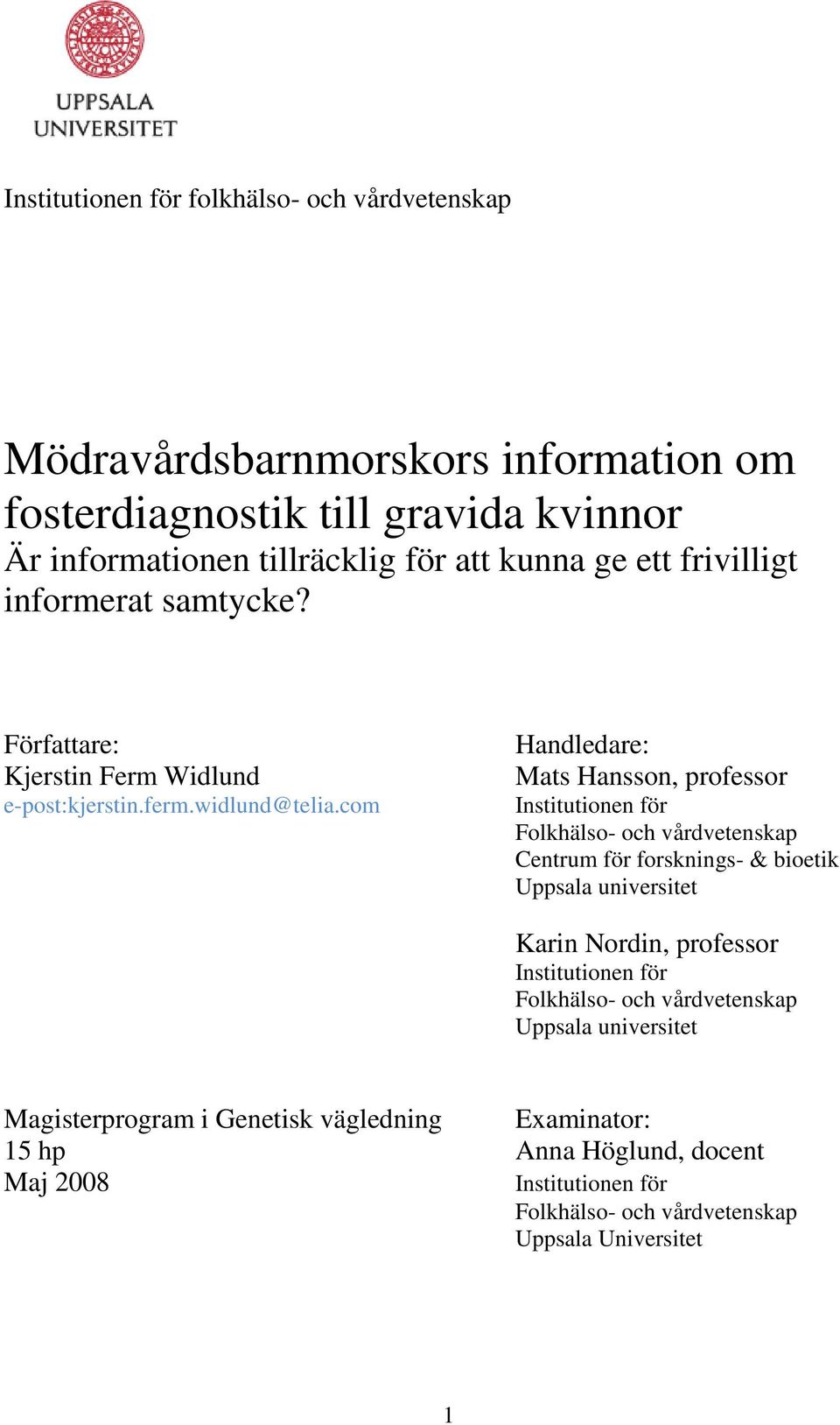 com Handledare: Mats Hansson, professor Institutionen för Folkhälso- och vårdvetenskap Centrum för forsknings- & bioetik Uppsala universitet Karin Nordin, professor