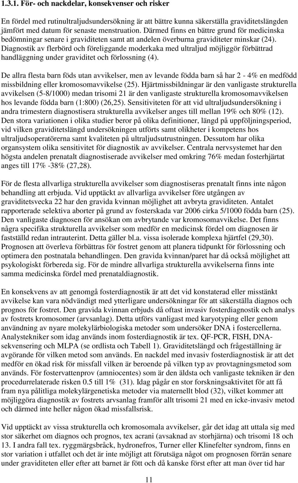 Diagnostik av flerbörd och föreliggande moderkaka med ultraljud möjliggör förbättrad handläggning under graviditet och förlossning (4).