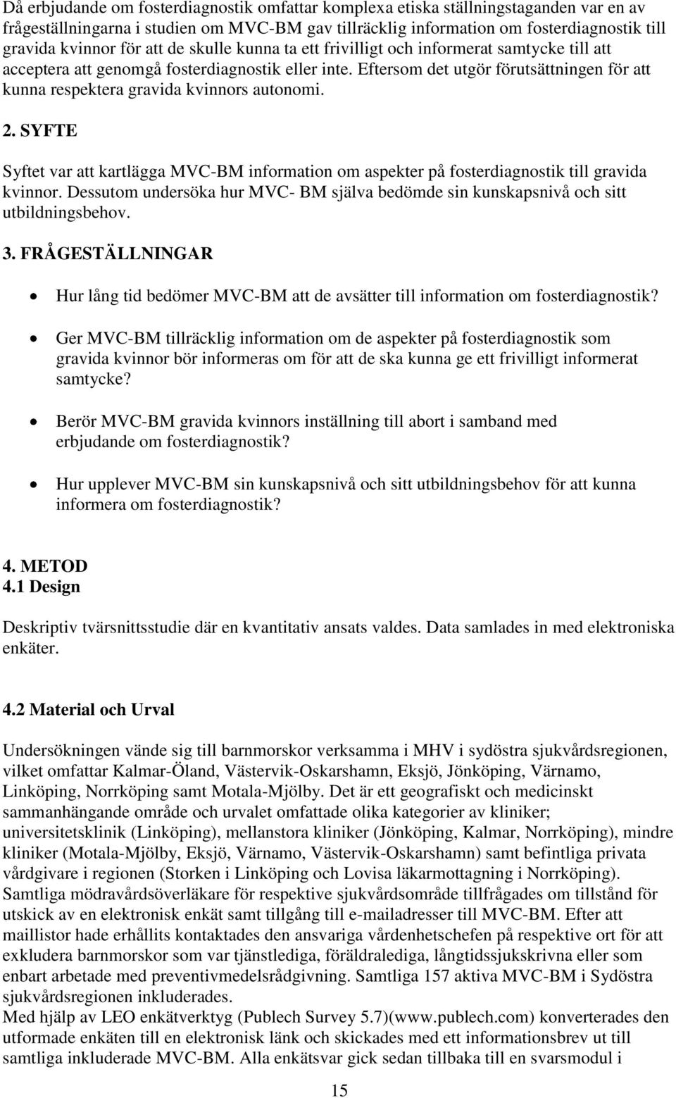 Eftersom det utgör förutsättningen för att kunna respektera gravida kvinnors autonomi. 2. SYFTE Syftet var att kartlägga MVC-BM information om aspekter på fosterdiagnostik till gravida kvinnor.