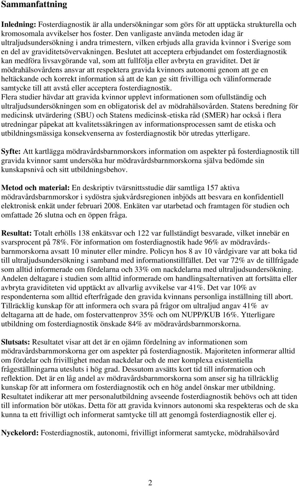 Beslutet att acceptera erbjudandet om fosterdiagnostik kan medföra livsavgörande val, som att fullfölja eller avbryta en graviditet.