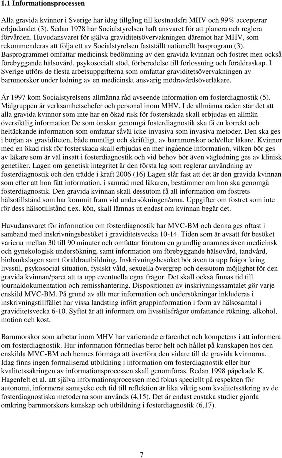 Huvudansvaret för själva graviditetsövervakningen däremot har MHV, som rekommenderas att följa ett av Socialstyrelsen fastställt nationellt basprogram (3).