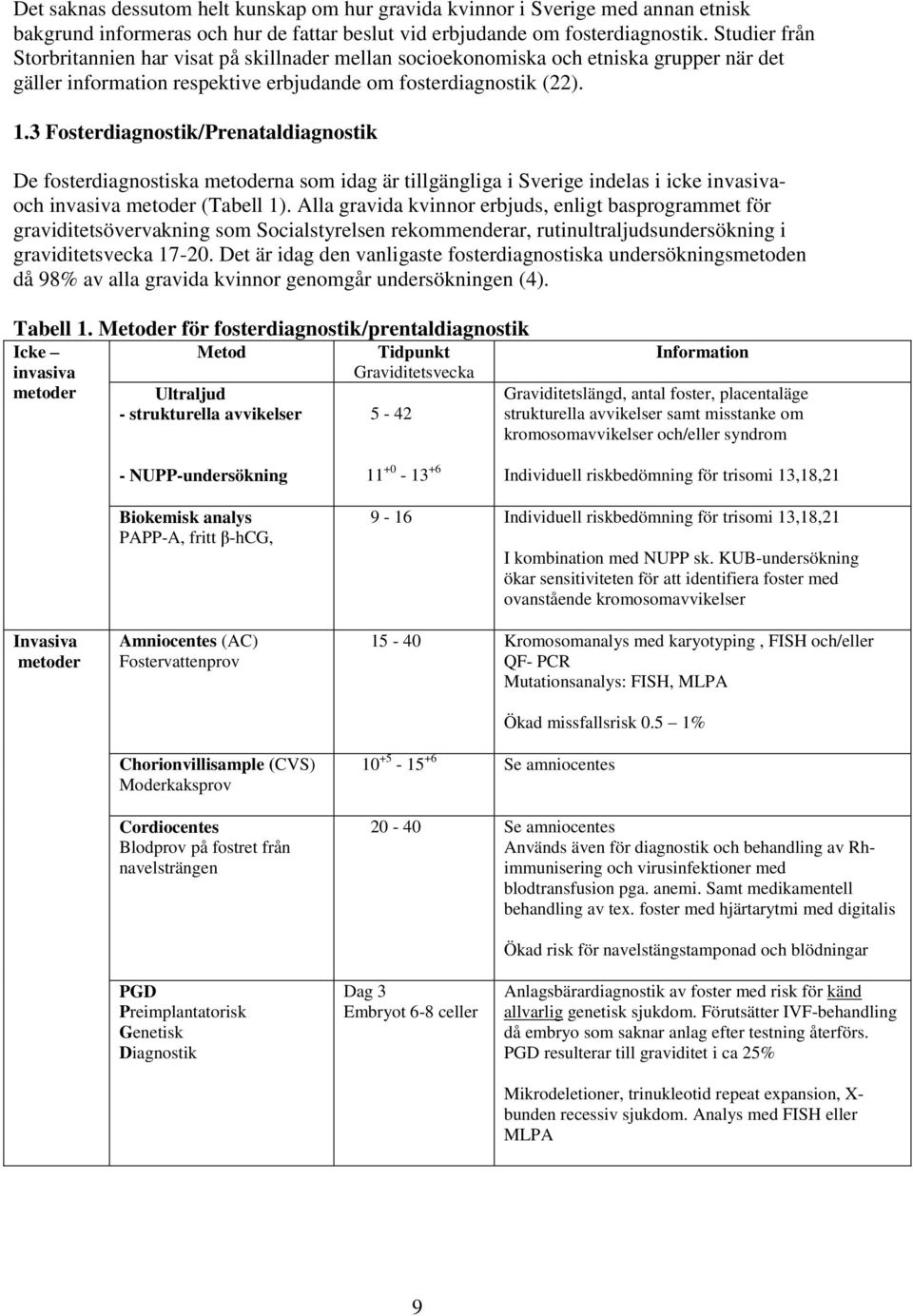 3 Fosterdiagnostik/Prenataldiagnostik De fosterdiagnostiska metoderna som idag är tillgängliga i Sverige indelas i icke invasivaoch invasiva metoder (Tabell 1).