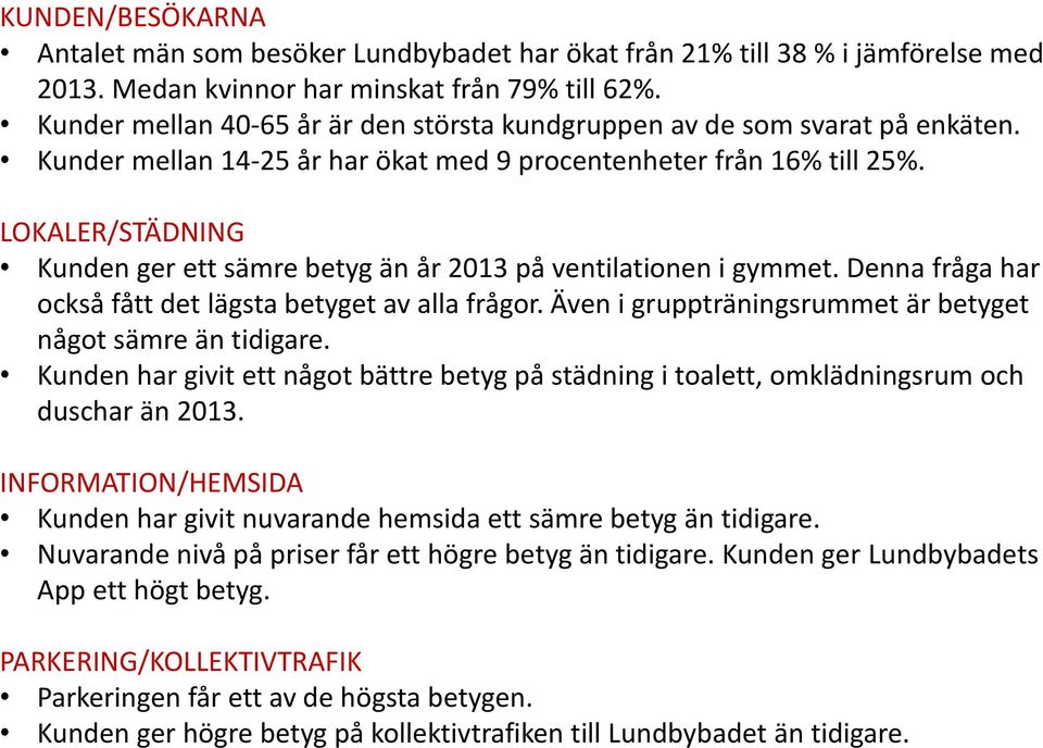 LOKALER/STÄDNING Kunden ger ett sämre betyg än år 2013 på ventilationen i gymmet. Denna fråga har också fått det lägsta betyget av alla frågor.