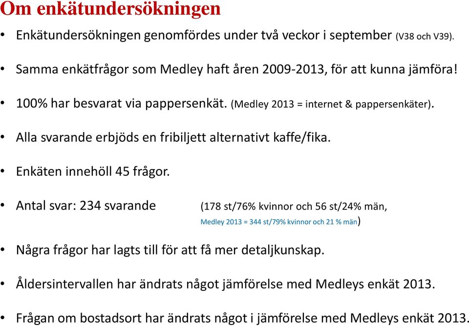 Alla svarande erbjöds en fribiljett alternativt kaffe/fika. Enkäten innehöll 45 frågor.